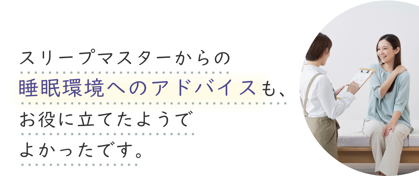 スリープマスターからの睡眠環境へのアドバイスも、お役に立てたようでよかったです。